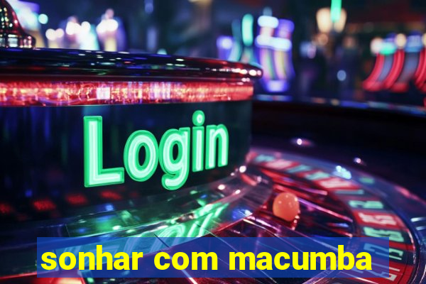 sonhar com macumba